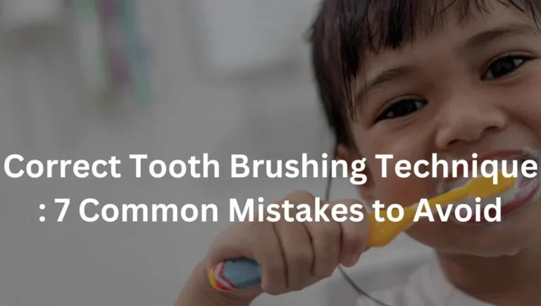 [The Proper Way] Correct Tooth Brushing Technique : 7 Common Mistakes to Avoid